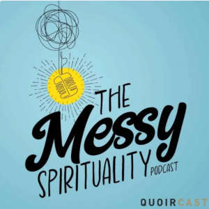 The Messy spirituality podcast
